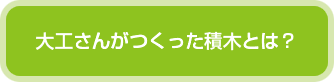 大工さんがつくった積木とは？